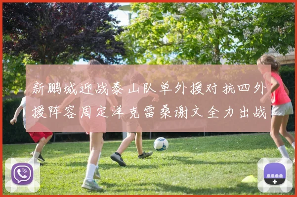 新鹏城迎战泰山队单外援对抗四外援阵容周定洋克雷桑谢文全力出战